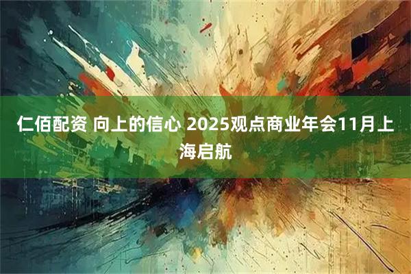仁佰配资 向上的信心 2025观点商业年会11月上海启航